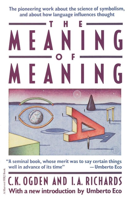 The Meaning of Meaning: A Study of the Influence of Language Upon Thought and of the Science of Symbolism
