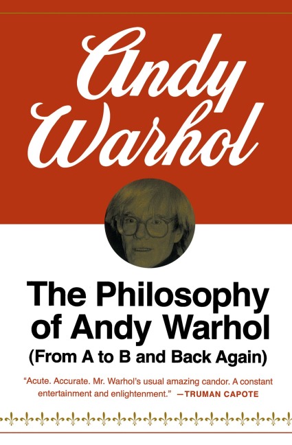 The Philosophy of Andy Warhol: From A to B and Back Again