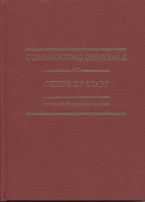 Commanding Generals and Chiefs of Staff 1775-2005: Portraits & Biographical Sketches of the of the United States Armys Senior Officer