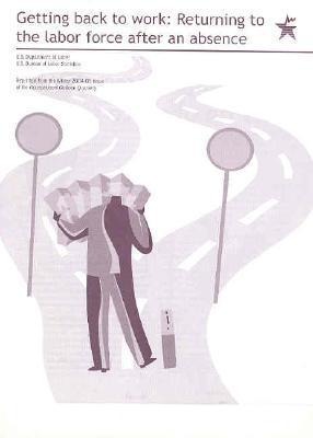 Getting Back to Work: Returning to the Labor Force After an Absence: Occupational Outlook Quarterly 2004-05
