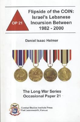 The Flipside of the Coin: Israels Lebanese Incursion Between 1982-2000: Israels Lebanese Incursion Between 1982-2000