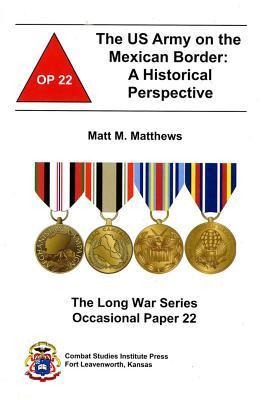 The US Army on the Mexican Border: A Historical Perspective: A Historical Perspective