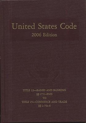 United States Code: 2006, Volume 7, Title 12, Banks and Banking, Section 1751 to End to Title 15, Commerce and Trade, Section 1 to 79z6