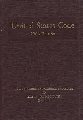 United States Code, 2006, V. 11, Title 18, Crimes and Criminal Procedure to Title 19, Customs Duties, Sections 1-1681b