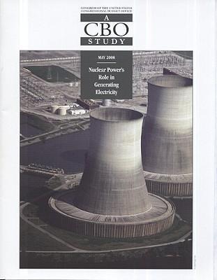 Nuclear Powers Role in Generating Electricity: A CBO Study: A CBO Study