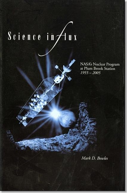 Science in Flux: NASAs Nuclear Program at Plum Brook Station 1955-2005