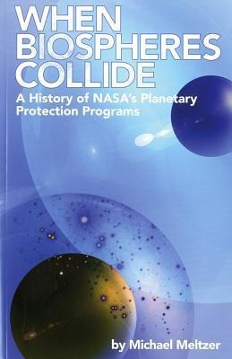 4234 When Biospheres Collide: A History of NASAs Planetary Protection Programs: A History of NASAs Planetary Protection Programs