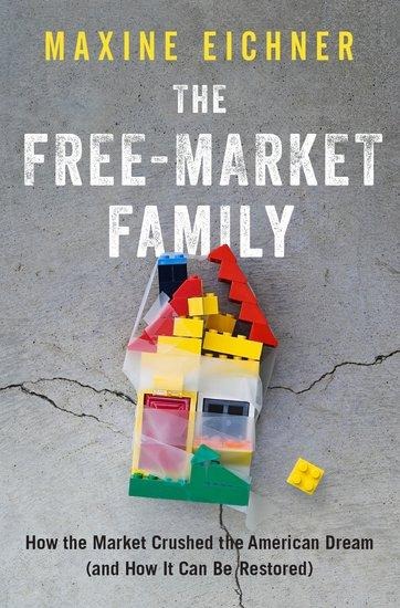 Free-Market Family: How the Market Crushed the American Dream (and How It Can Be Restored)