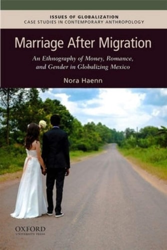 Marriage After Migration An Ethnography of Money, Romance, and Gender in Globalizing Mexico