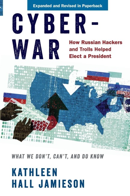 Cyberwar: How Russian Hackers and Trolls Helped Elect a President: What We Dont, Cant, and Do Know (Revised)