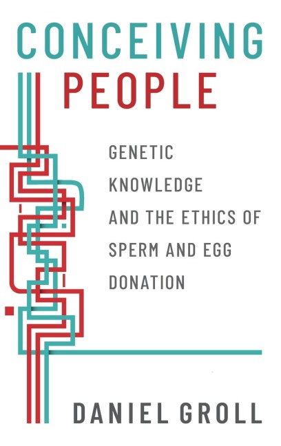 Conceiving People: Genetic Knowledge and the Ethics of Sperm and Egg Donation