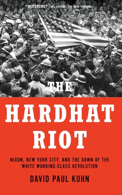 Hardhat Riot: Nixon, New York City, and the Dawn of the White Working-Class Revolution