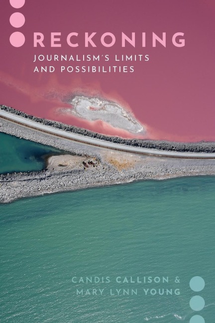 Reckoning: Journalisms Limits and Possibilities