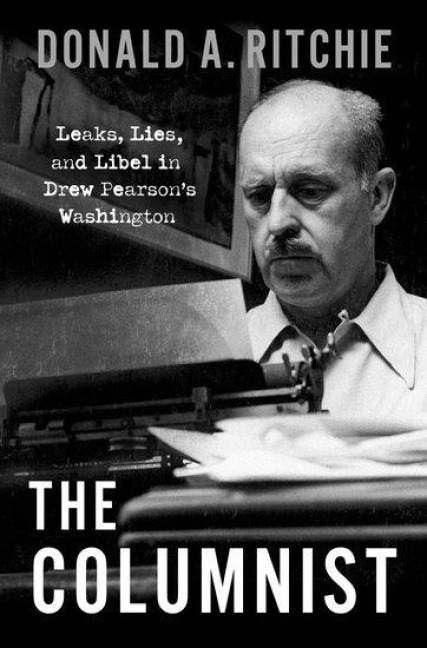 The Columnist: Leaks, Lies, and Libel in Drew Pearsons Washington