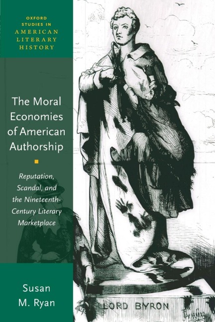 Moral Economies of American Authorship: Reputation, Scandal, and the Nineteenth-Century Literary Marketplace