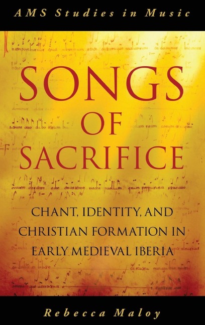 Songs of Sacrifice: Chant, Identity, and Christian Formation in Early Medieval Iberia