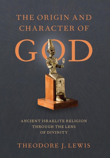 The Origin and Character of God: Ancient Israelite Religion Through the Lens of Divinity