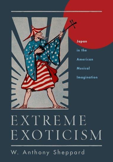 Extreme Exoticism: Japan in the American Musical Imagination