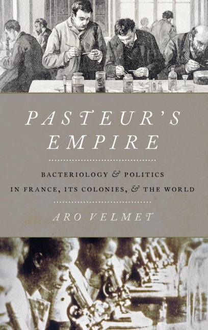 Pasteurs Empire: Bacteriology and Politics in France, Its Colonies, and the World