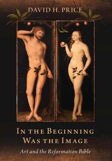 In the Beginning Was the Image: Art and the Reformation Bible