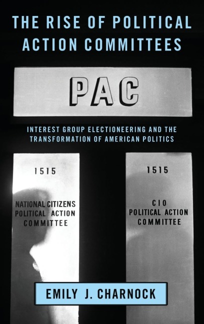 Rise of Political Action Committees: Interest Group Electioneering and the Transformation of American Politics