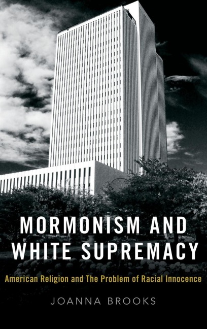 Mormonism and White Supremacy: American Religion and The Problem of Racial Innocence