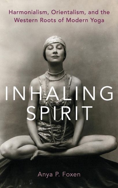 Inhaling Spirit: Harmonialism, Orientalism, and the Western Roots of Modern Yoga