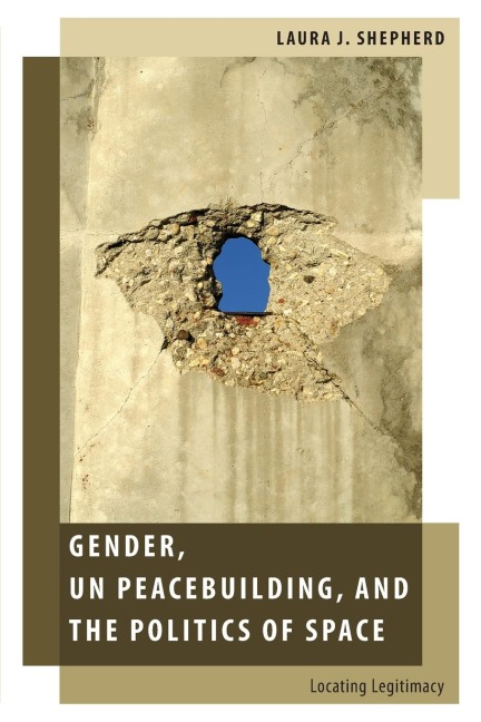 Gender, Un Peacebuilding, and the Politics of Space: Locating Legitimacy