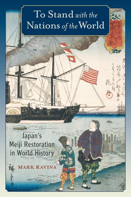 To Stand with the Nations of the World: Japans Meiji Restoration in World History