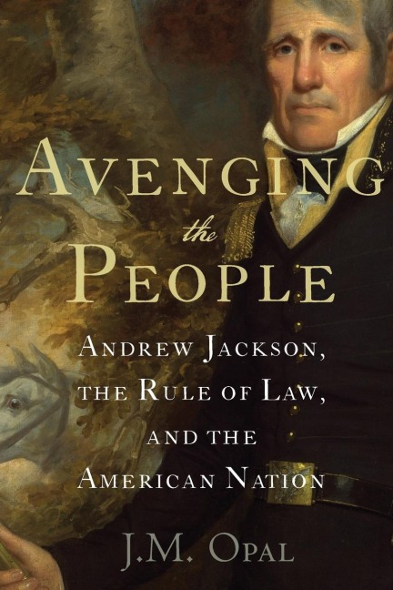 Avenging the People: Andrew Jackson, the Rule of Law, and the American Nation