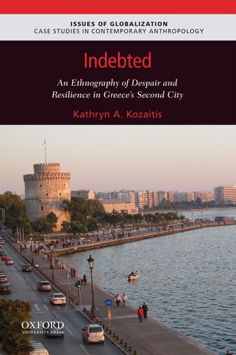 Indebted An Ethnography of Despair and Resilience in Greece's Second City
