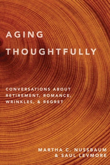 Aging Thoughtfully: Conversations about Retirement, Romance, Wrinkles, and Regrets