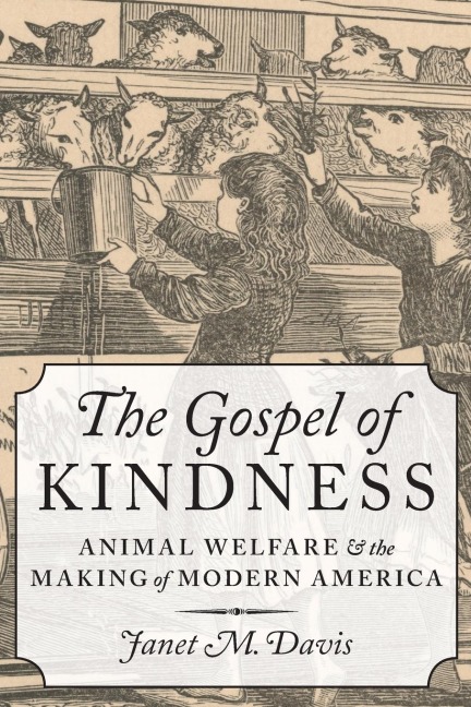 The Gospel of Kindness: Animal Welfare and the Making of Modern America