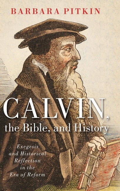 Calvin, the Bible, and History
