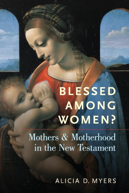 Blessed Among Women?: Mothers & Motherhood in the New Testament