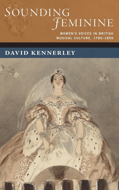 Sounding Feminine: Women's Voices in British Musical Culture, 1780-1850