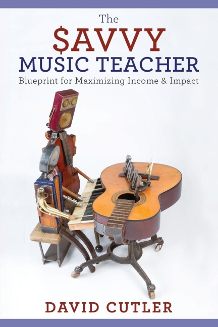 The Savvy Music Teacher: Blueprint for Maximizing Income and Impact