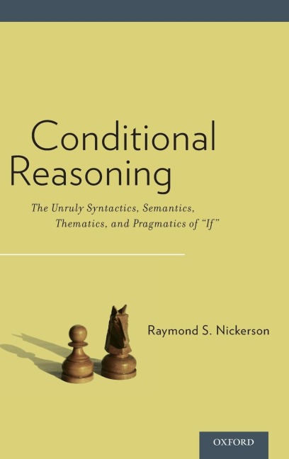 Conditional Reasoning: The Unruly Syntactics, Semantics, Thematics, and Pragmatics of if