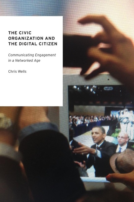 The Civic Organization and the Digital Citizen: Communicating Engagement in a Networked Age