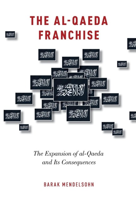 Al Qaeda Franchise: The Expansion of Al-Qaeda and Its Consequences