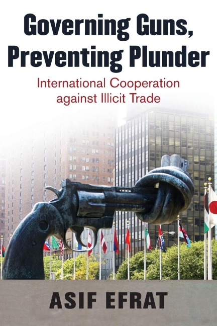 Governing Guns, Preventing Plunder: International Cooperation Against Illicit Trade
