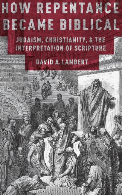 How Repentance Became Biblical: Judaism, Christianity, and the Interpretation of Scripture