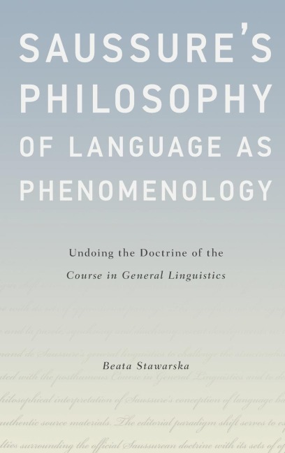 Saussures Philosophy of Language as Phenomenology: Undoing the Doctrine of the Course in General Linguistics