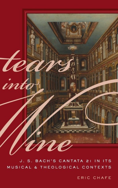 Tears Into Wine: J. S. Bachs Cantata 21 in Its Musical and Theological Contexts