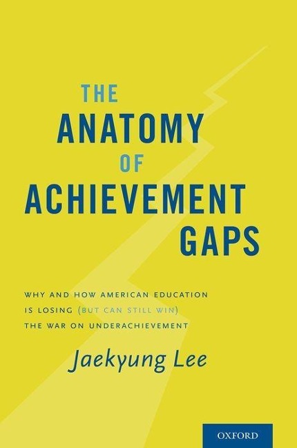 Anatomy of Achievement Gaps: Why and How American Education Is Losing (But Can Still Win) the War on Underachievement