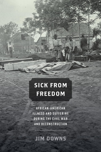 Sick From Freedom: African-American Illness and Suffering During the Civil War and Reconstruction