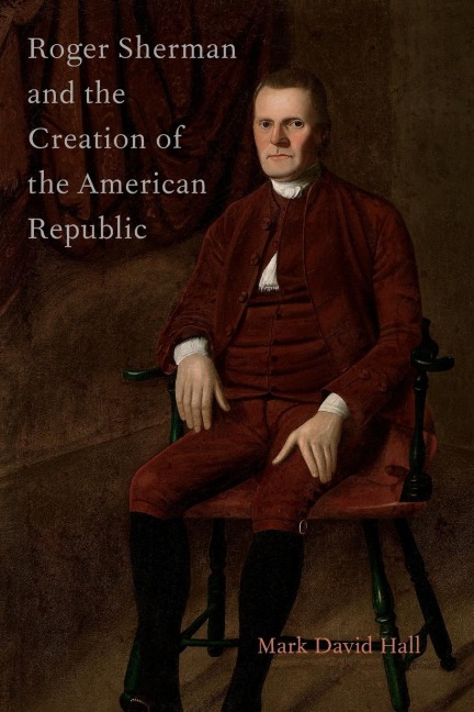 Roger Sherman and the Creation of the American Republic