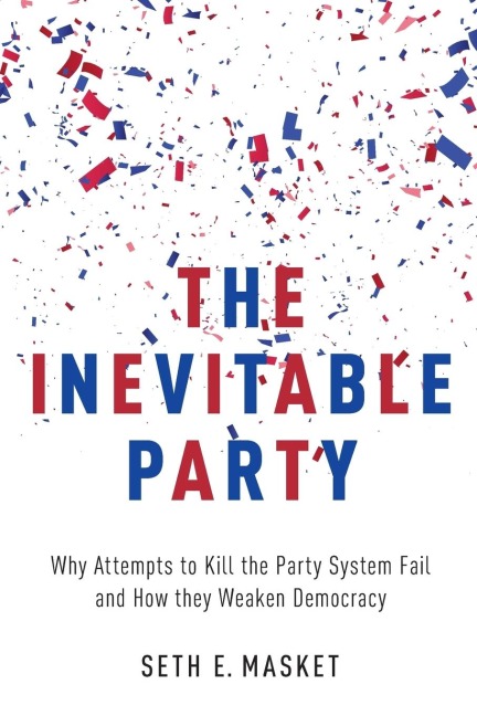 Inevitable Party: Why Attempts to Kill the Party System Fail and How They Weaken Democracy
