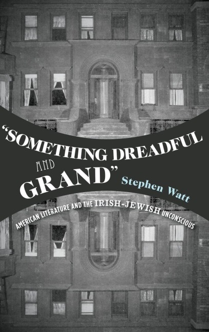 something Dreadful and Grand: American Literature and the Irish-Jewish Unconscious