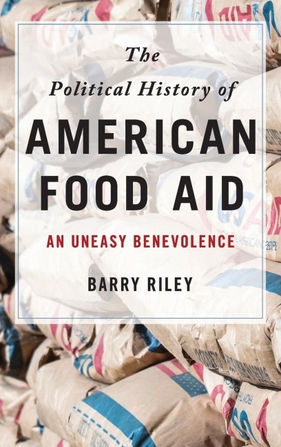 Political History of American Food Aid: An Uneasy Benevolence